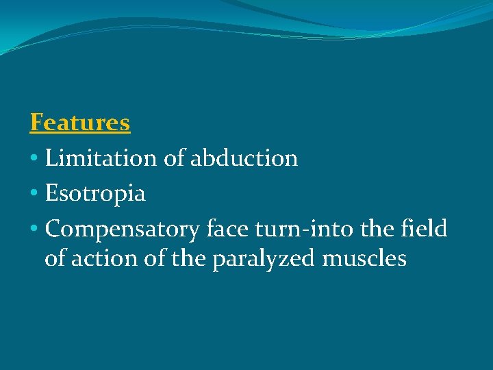 Features • Limitation of abduction • Esotropia • Compensatory face turn-into the field of