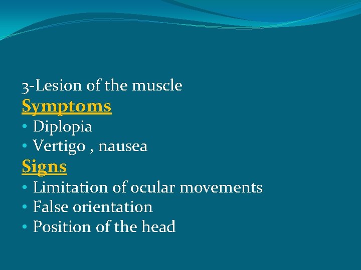 3 -Lesion of the muscle Symptoms • Diplopia • Vertigo , nausea Signs •