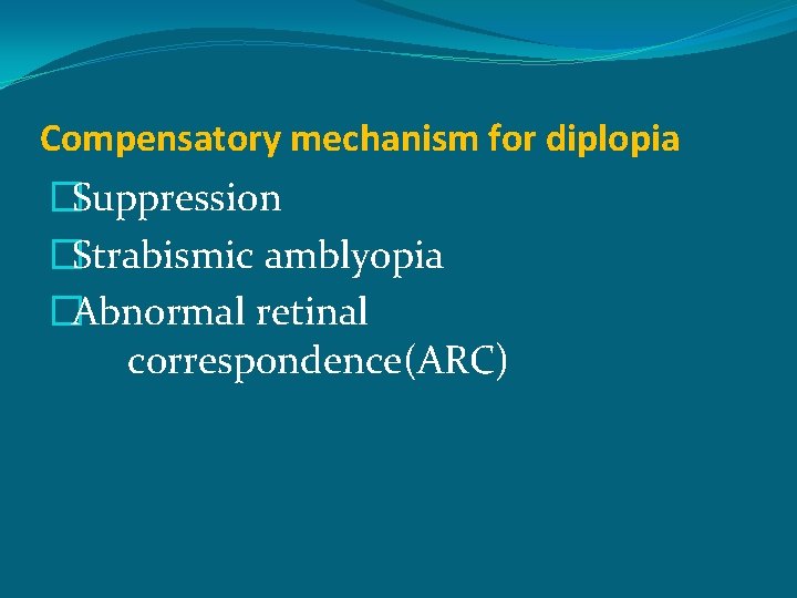 Compensatory mechanism for diplopia �Suppression �Strabismic amblyopia �Abnormal retinal correspondence(ARC) 