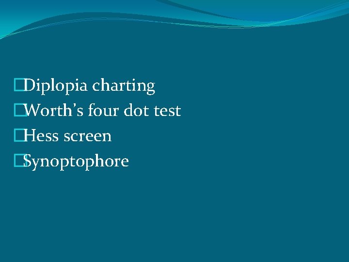 �Diplopia charting �Worth’s four dot test �Hess screen �Synoptophore 