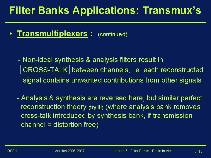 Filter Banks Applications: Transmux’s • Transmultiplexers : (continued) - Non-ideal synthesis & analysis filters