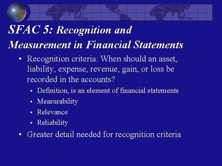 SFAC 5: Recognition and Measurement in Financial Statements • Recognition criteria: When should an