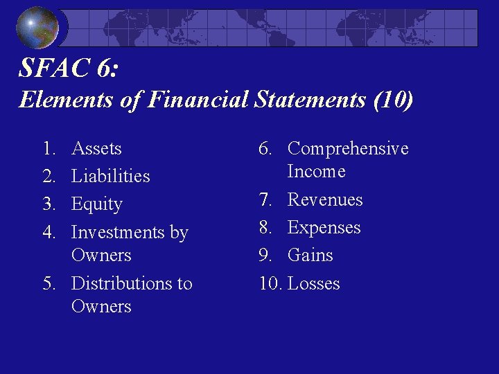 SFAC 6: Elements of Financial Statements (10) 1. 2. 3. 4. Assets Liabilities Equity