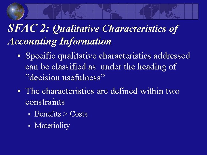SFAC 2: Qualitative Characteristics of Accounting Information • Specific qualitative characteristics addressed can be