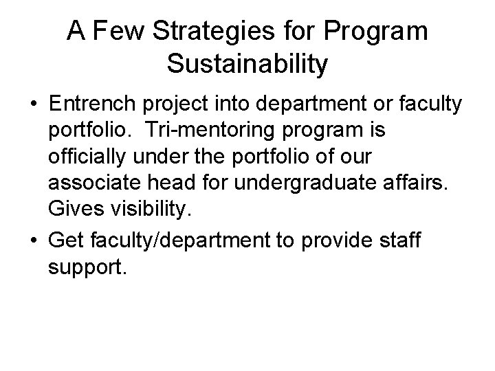 A Few Strategies for Program Sustainability • Entrench project into department or faculty portfolio.