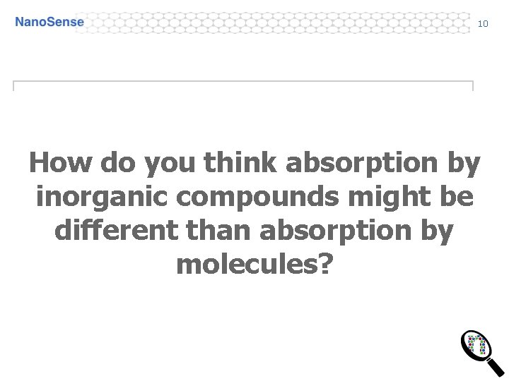 10 How do you think absorption by inorganic compounds might be different than absorption