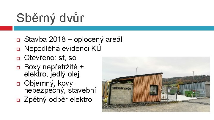 Sběrný dvůr Stavba 2018 – oplocený areál Nepodléhá evidenci KÚ Otevřeno: st, so Boxy