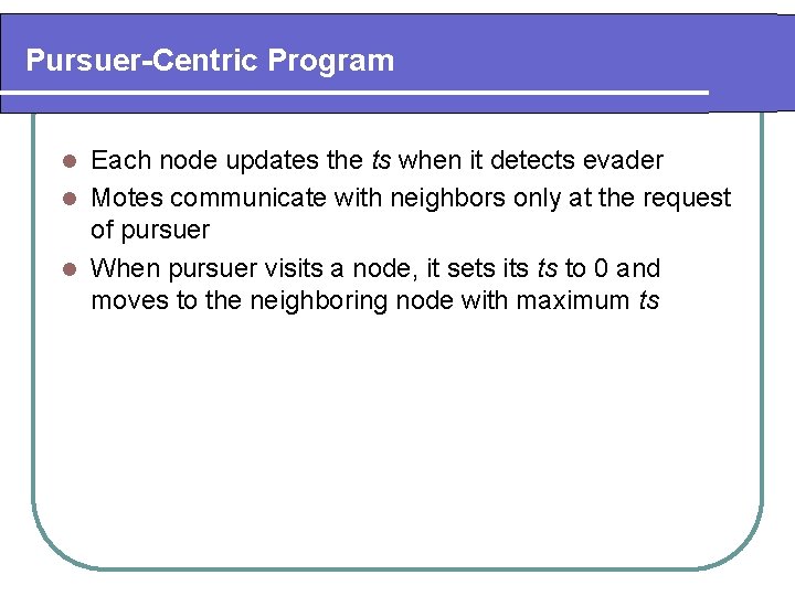 Pursuer-Centric Program Each node updates the ts when it detects evader l Motes communicate