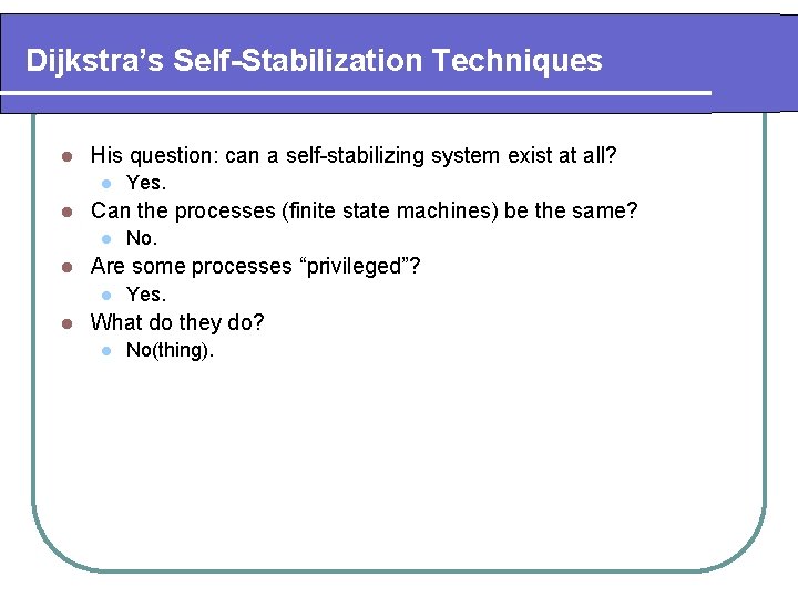 Dijkstra’s Self-Stabilization Techniques l His question: can a self-stabilizing system exist at all? l