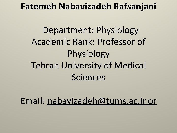 Fatemeh Nabavizadeh Rafsanjani Department: Physiology Academic Rank: Professor of Physiology Tehran University of Medical