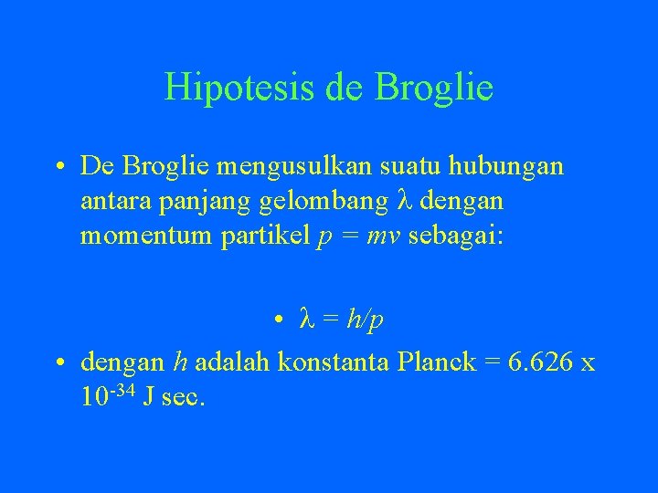Hipotesis de Broglie • De Broglie mengusulkan suatu hubungan antara panjang gelombang dengan momentum