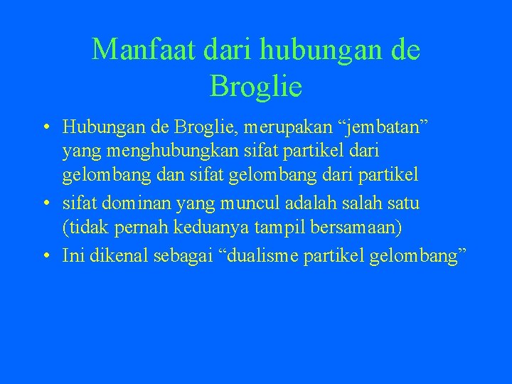 Manfaat dari hubungan de Broglie • Hubungan de Broglie, merupakan “jembatan” yang menghubungkan sifat