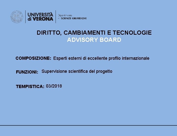 DIRITTO, CAMBIAMENTI E TECNOLOGIE ADVISORY BOARD COMPOSIZIONE: Esperti esterni di eccellente profilo internazionale FUNZIONI: