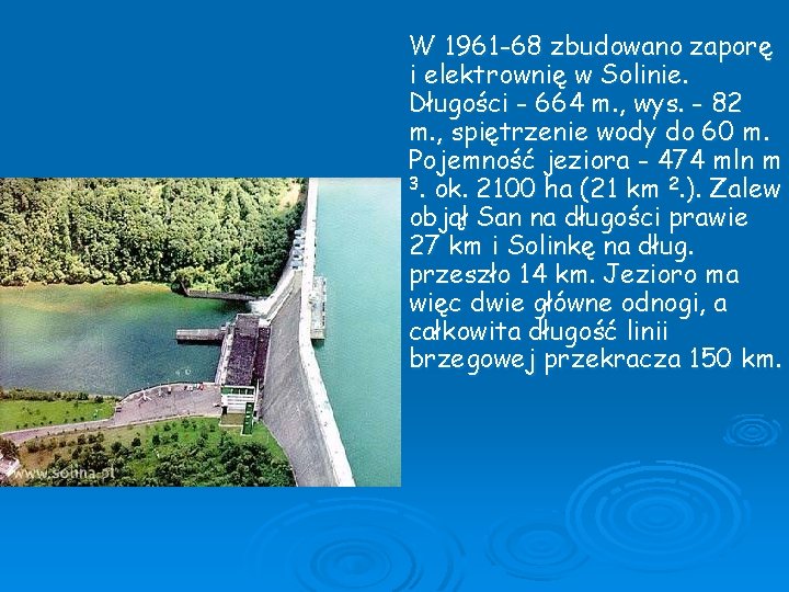 W 1961 -68 zbudowano zaporę i elektrownię w Solinie. Długości - 664 m. ,