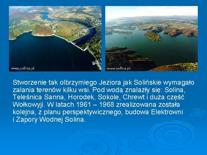 Stworzenie tak olbrzymiego Jeziora jak Solińskie wymagało zalania terenów kilku wsi. Pod wodą znalazły