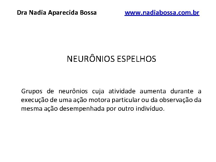 Dra Nadia Aparecida Bossa www. nadiabossa. com. br NEURÔNIOS ESPELHOS Grupos de neurônios cuja