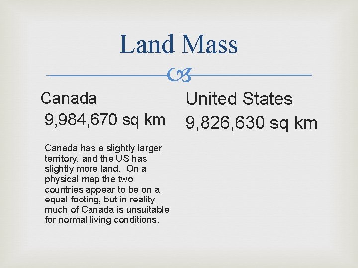 Land Mass Canada 9, 984, 670 sq km Canada has a slightly larger territory,