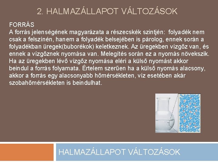 2. HALMAZÁLLAPOT VÁLTOZÁSOK FORRÁS A forrás jelenségének magyarázata a részecskék szintjén: folyadék nem csak