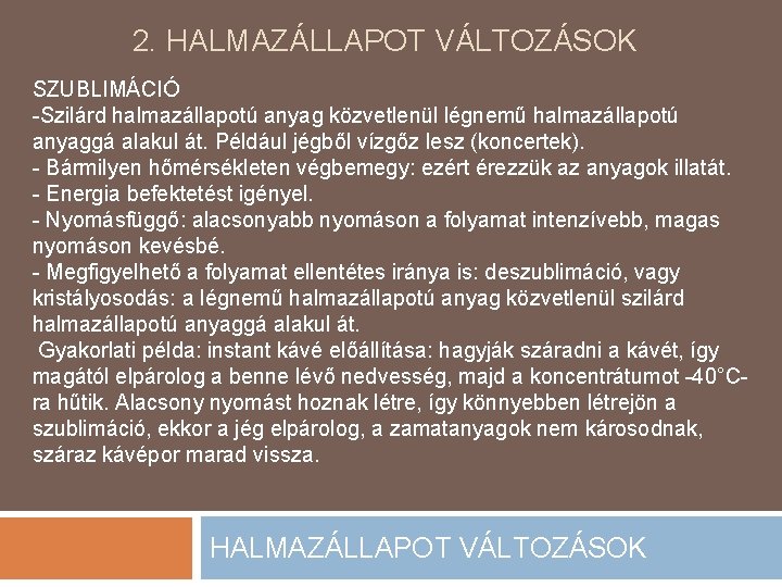 2. HALMAZÁLLAPOT VÁLTOZÁSOK SZUBLIMÁCIÓ -Szilárd halmazállapotú anyag közvetlenül légnemű halmazállapotú anyaggá alakul át. Például