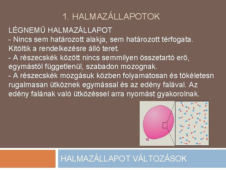 1. HALMAZÁLLAPOTOK LÉGNEMŰ HALMAZÁLLAPOT - Nincs sem határozott alakja, sem határozott térfogata. Kitöltik a