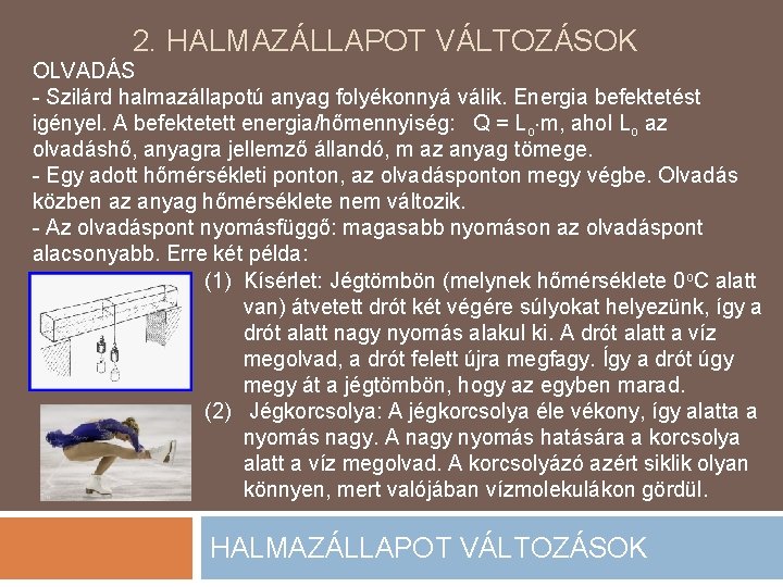 2. HALMAZÁLLAPOT VÁLTOZÁSOK OLVADÁS - Szilárd halmazállapotú anyag folyékonnyá válik. Energia befektetést igényel. A