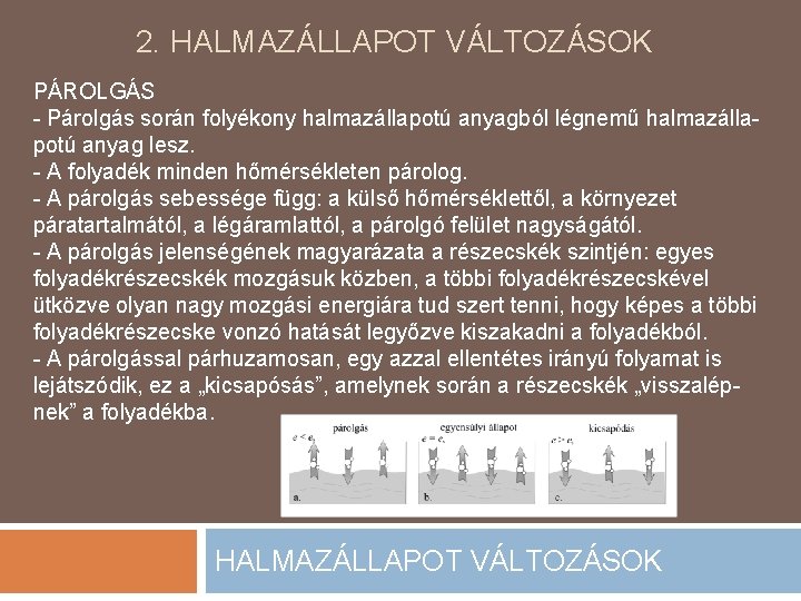 2. HALMAZÁLLAPOT VÁLTOZÁSOK PÁROLGÁS - Párolgás során folyékony halmazállapotú anyagból légnemű halmazállapotú anyag lesz.