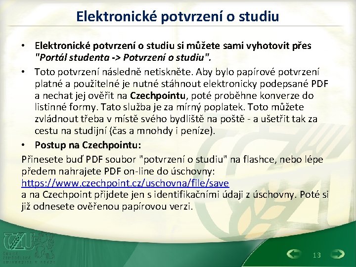 Elektronické potvrzení o studiu • Elektronické potvrzení o studiu si můžete sami vyhotovit přes