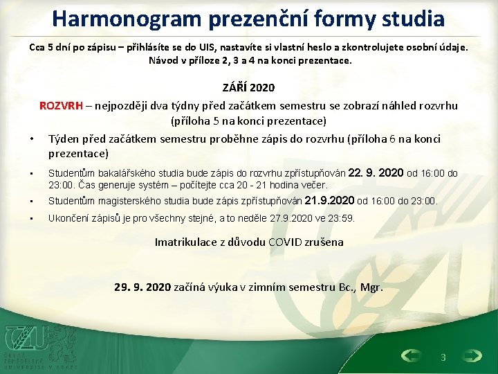 Harmonogram prezenční formy studia Cca 5 dní po zápisu – přihlásíte se do UIS,