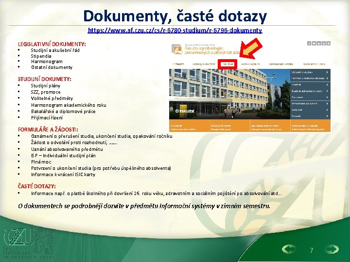 Dokumenty, časté dotazy https: //www. af. czu. cz/cs/r-6780 -studium/r-6796 -dokumenty LEGISLATIVNÍ DOKUMENTY: • Studijní