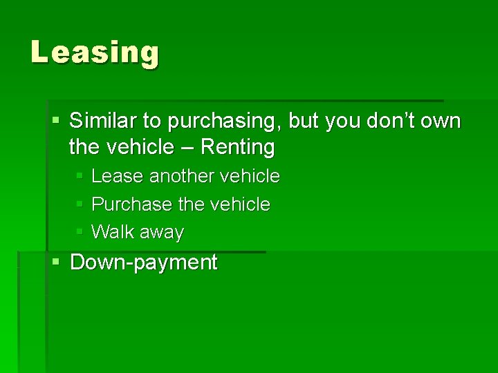 Leasing § Similar to purchasing, but you don’t own the vehicle – Renting §