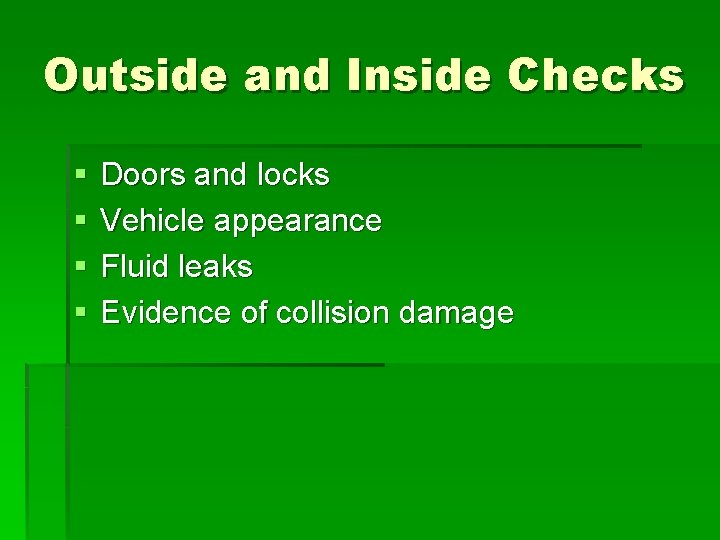 Outside and Inside Checks § § Doors and locks Vehicle appearance Fluid leaks Evidence