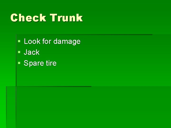 Check Trunk § § § Look for damage Jack Spare tire 