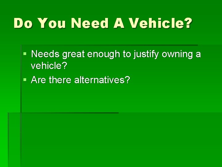 Do You Need A Vehicle? § Needs great enough to justify owning a vehicle?