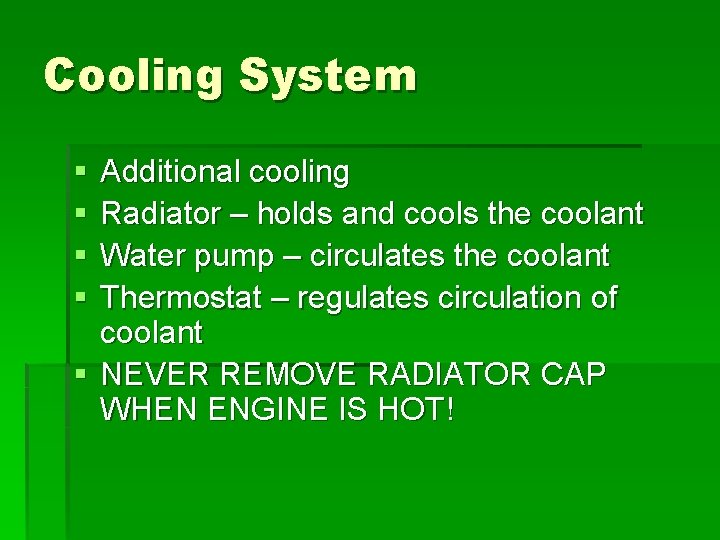 Cooling System § § Additional cooling Radiator – holds and cools the coolant Water