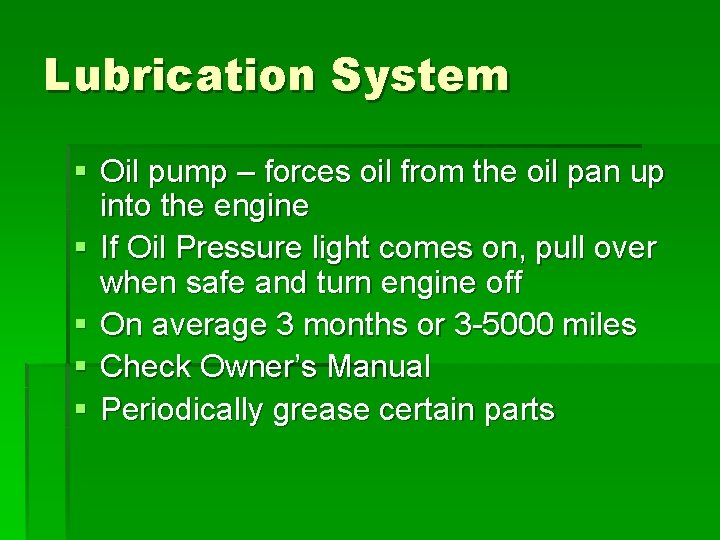 Lubrication System § Oil pump – forces oil from the oil pan up into
