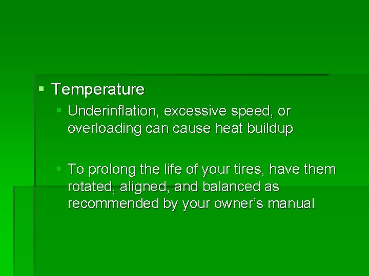 § Temperature § Underinflation, excessive speed, or overloading can cause heat buildup § To