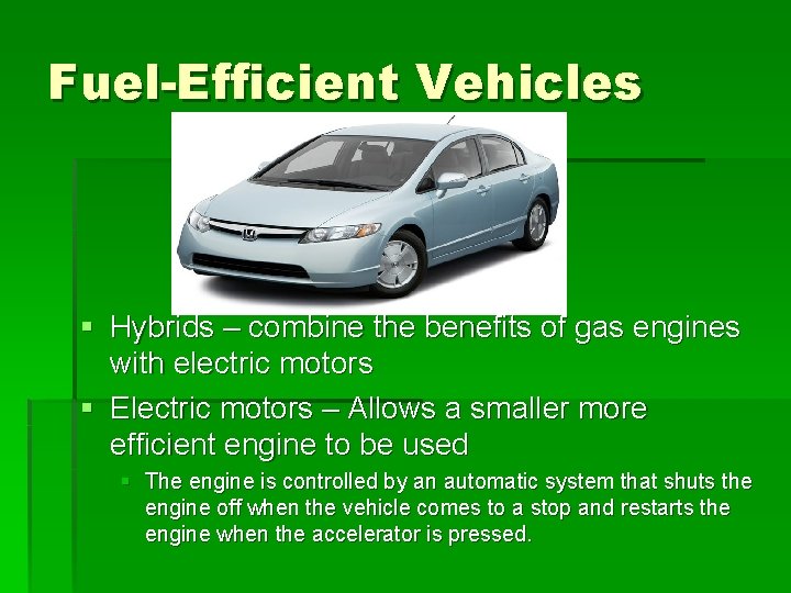 Fuel-Efficient Vehicles § Hybrids – combine the benefits of gas engines with electric motors