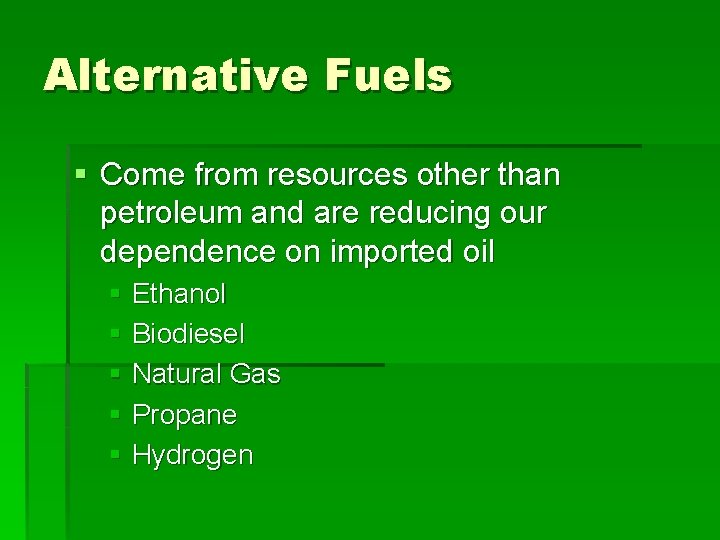 Alternative Fuels § Come from resources other than petroleum and are reducing our dependence