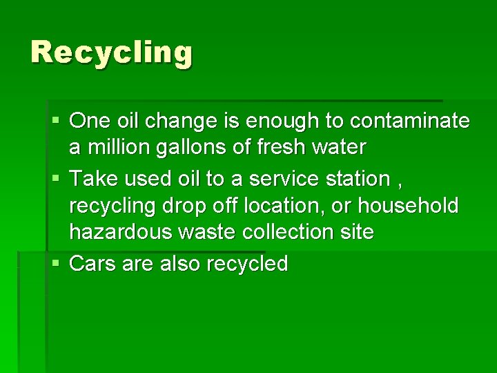 Recycling § One oil change is enough to contaminate a million gallons of fresh