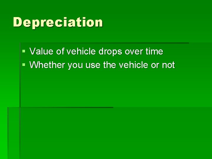 Depreciation § Value of vehicle drops over time § Whether you use the vehicle