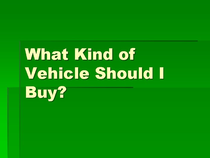 What Kind of Vehicle Should I Buy? 