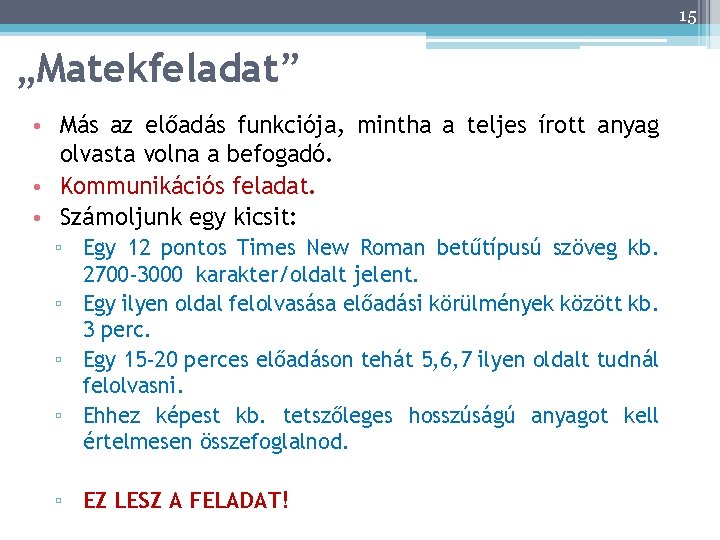 15 „Matekfeladat” • Más az előadás funkciója, mintha a teljes írott anyag olvasta volna