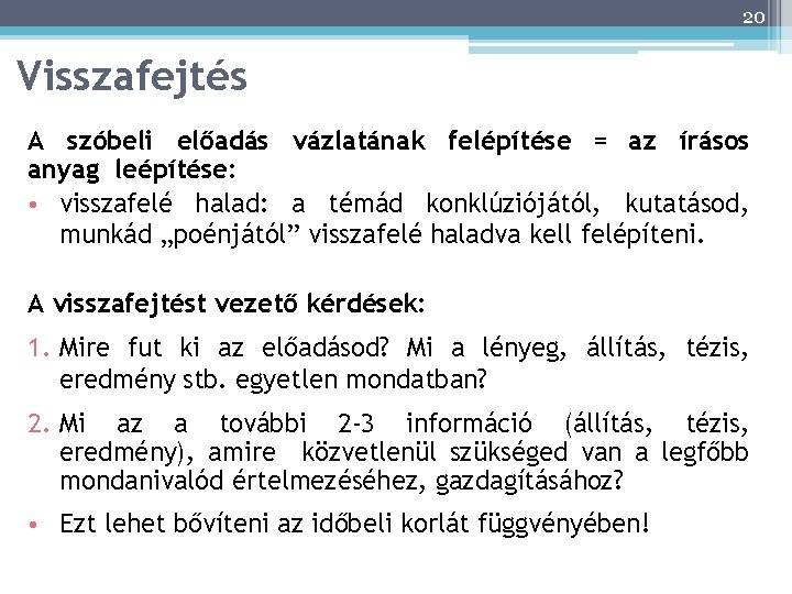 20 Visszafejtés A szóbeli előadás vázlatának felépítése = az írásos anyag leépítése: • visszafelé