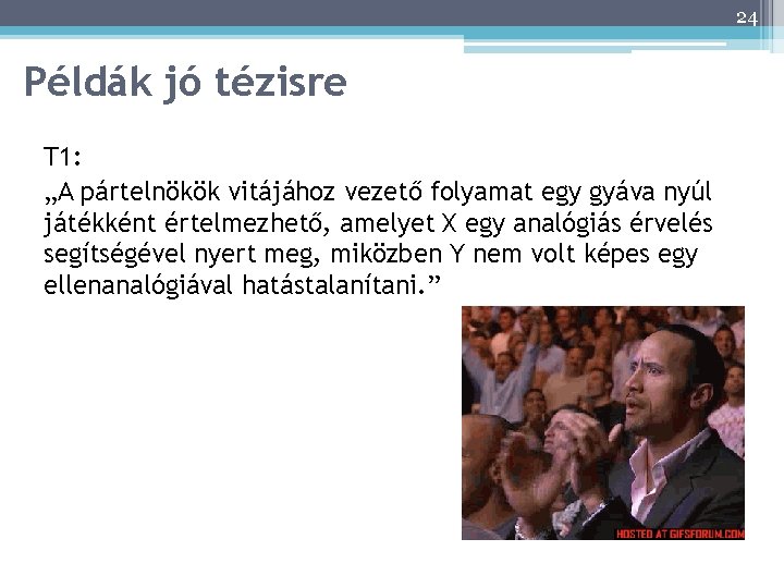 24 Példák jó tézisre T 1: „A pártelnökök vitájához vezető folyamat egy gyáva nyúl