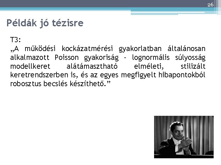 26 Példák jó tézisre T 3: „A működési kockázatmérési gyakorlatban általánosan alkalmazott Poisson gyakoriság