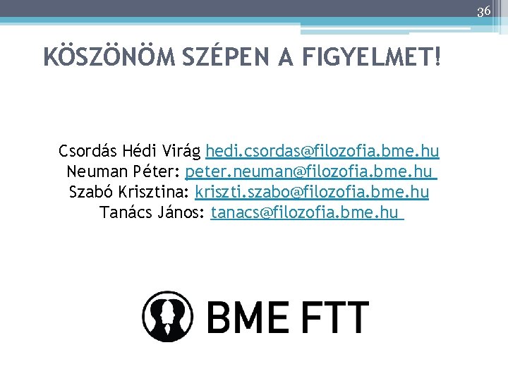 36 KÖSZÖNÖM SZÉPEN A FIGYELMET! Csordás Hédi Virág hedi. csordas@filozofia. bme. hu Neuman Péter: