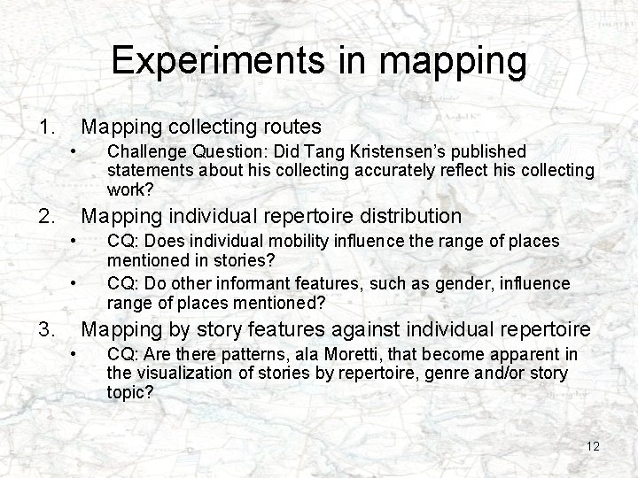 Experiments in mapping 1. Mapping collecting routes • 2. Challenge Question: Did Tang Kristensen’s
