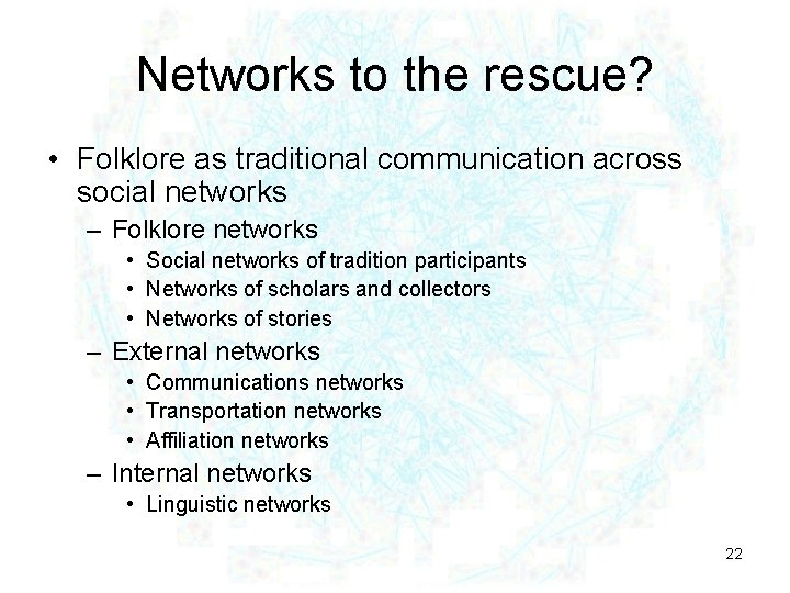 Networks to the rescue? • Folklore as traditional communication across social networks – Folklore