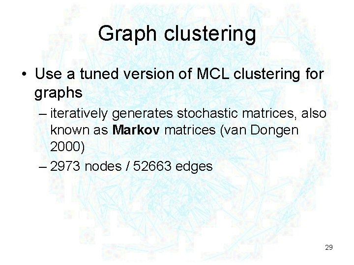 Graph clustering • Use a tuned version of MCL clustering for graphs – iteratively