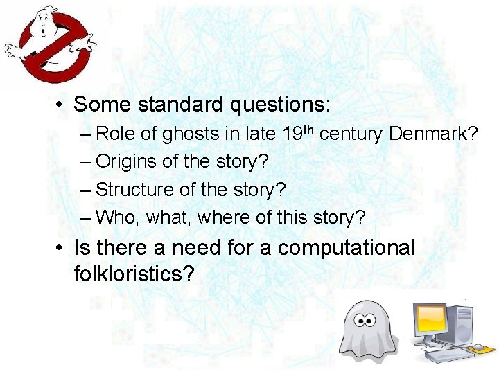  • Some standard questions: – Role of ghosts in late 19 th century